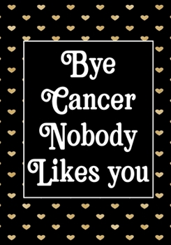 Bye Cancer Nobody likes you: Funny Cancer Gifts For Women - Cancer Survivor Gifts For Women & Men  (7x10) Lined Journal Notebooks