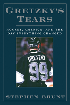 Gretzky's Tears: Hockey, Canada, and the Day Everything Changed First edition by Brunt, Stephen (2009) Hardcover