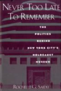 Hardcover Never Too Late to Remember: The Politics Behind New York City's Holocaust Museum. Book