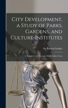 Hardcover City Development, a Study of Parks, Gardens, and Culture-institutes; a Report to the Carnegie Dunfermline Trust Book