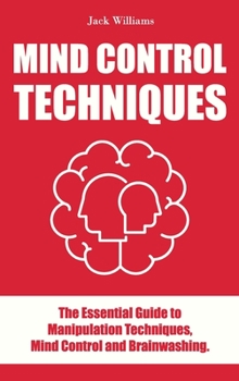 Hardcover Mind Control Techniques: The Essential guide to Manipulation Techniques, Mind Control and Brainwashing. Book