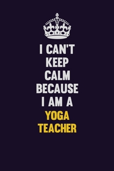 Paperback I Can't Keep Calm Because I Am A Yoga Teacher: Motivational and inspirational career blank lined gift notebook with matte finish Book