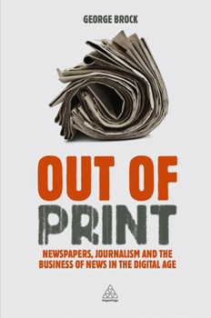 Paperback Out of Print: Newspapers, Journalism and the Business of News in the Digital Age Book