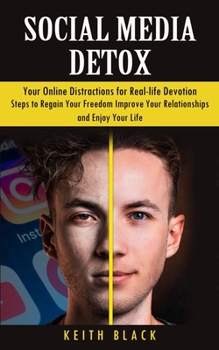 Paperback Social Media Detox: Your Online Distractions for Real-life Devotion (Steps to Regain Your Freedom Improve Your Relationships and Enjoy You Book