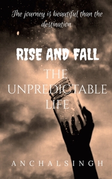 Paperback Rise and Fall: The Unpredictable Life.: The journey is beautiful than the destination. Book