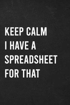 Paperback Keep Calm I Have A Spreadsheet For That: 6 X 9 Blank Lined Notebook/Journal, Coworker Gag Gift, Funny Office Notebook Book