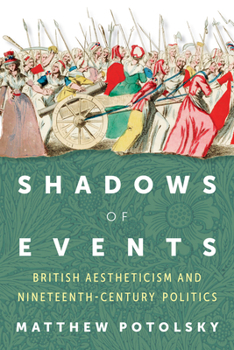 Shadows of Events: British Aestheticism and Nineteenth-Century Politics (Victorian Literature and Culture Series)