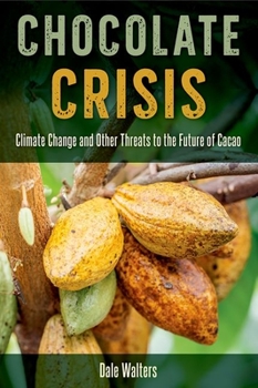 Hardcover Chocolate Crisis: Climate Change and Other Threats to the Future of Cacao Book