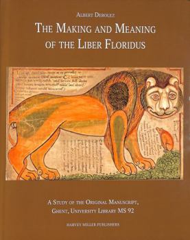 Hardcover The Making and Meaning of the Liber Floridus: A Study of the Original Manuscript, Ghent, University Library, MS 92 Book