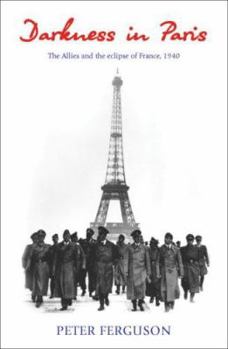 Paperback Darkness in Paris: The Allies and the Eclipse of France, 1940 Book