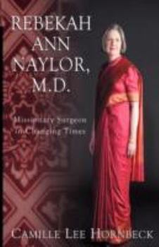 Paperback Rebekah Ann Naylor, M.D.: Missionary Surgeon in Changing Times Book