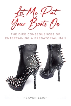 Paperback Let Me Put Your Boots On: The Dire Consequences of Entertaining a Predatorial Man Book
