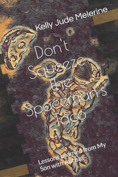 Paperback Don't Squeeze the Spaceman's Taco: Lessons Learned from My Son with Autism Book