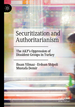 Paperback Securitization and Authoritarianism: The Akp's Oppression of Dissident Groups in Turkey Book