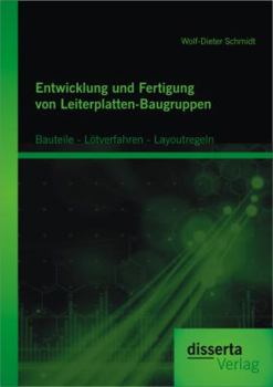 Entwicklung Und Fertigung Von Leiterplatten-Baugruppen: Bauteile - Lotverfahren - Layoutregeln