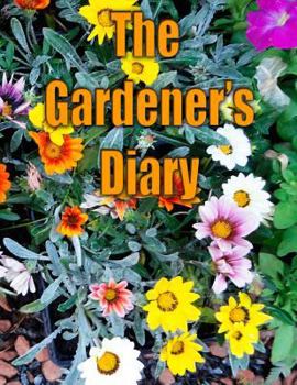 Paperback The Gardener's Diary: The easy way to keep track of your planting, harvest, and other activities. Book