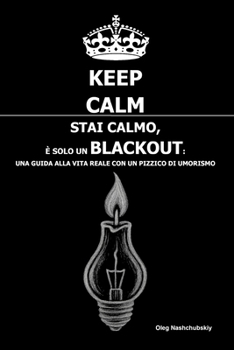 Stai calmo, È solo un blackout: Una guida alla vita reale con un pizzico di umorismo ([IT] Manuale di Sopravvivenza Reale) (Italian Edition)