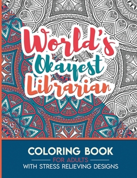 Paperback Librarian Adult Coloring Book with Stress Relieving Designs - World's Okayest Librarian: Funny Appreciation Gift & Present for Librarians Book