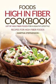 Foods High in Fiber Cookbook: List of High Fiber Foods for a Healthy Lifestyle - Recipes for High Fiber Foods