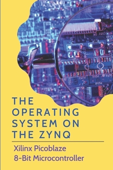 Paperback The Operating System On The Zynq: Xilinx Picoblaze 8-Bit Microcontroller: Function Of Real-Time Operating System Book