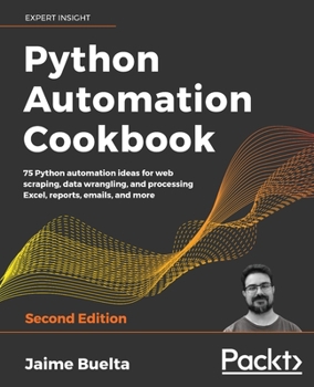 Paperback Python Automation Cookbook - Second Edition: 75 Python automation recipes for web scraping; data wrangling; and Excel, report, and email processing Book