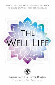 Paperback The Well Life: How to Use Structure, Sweetness, and Space to Create Balance, Happiness, and Peace Book