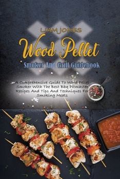 Paperback Wood Pellet Smoker And Grill Guidebook: A Comprehensive Guide To Wood Pellet Smoker With The Best Bbq Pitmaster Recipes And Tips And Techniques For Sm Book