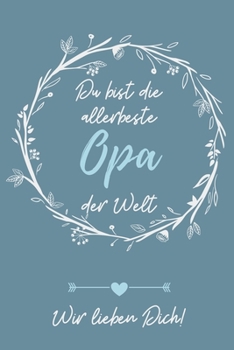 DU BIST DER ALLERBESTE OPA DER WELT WIR LIEBEN DICH!: A4 Notizbuch BLANKO liebevolles Geschenk für Opa | Opi | Grossvater| schöne Geschenkidee als ... | zum Geburtstag (German Edition)
