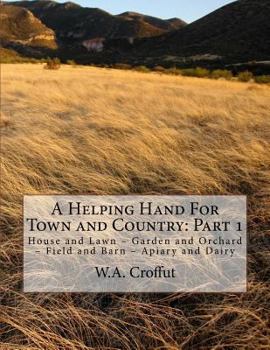 Paperback A Helping Hand For Town and Country: Part 1: House and Lawn - Garden and Orchard - Field and Barn - Apiary and Dairy Book