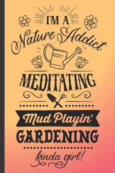 Paperback I'm a nature addict, meditating, . mud playin' gardening kinda girl.: Gardening journal with gardening quote on cover. Great gift for gardening women, Book
