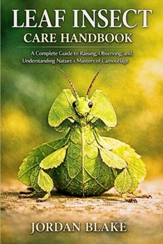 Paperback Leaf Insect Care Handbook: A Complete Guide to Raising, Observing, and Understanding Nature's Masters of Camouflage Book