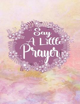 Paperback Say A Little Prayer: A Guide To Gratitude Prayer and Praise Book