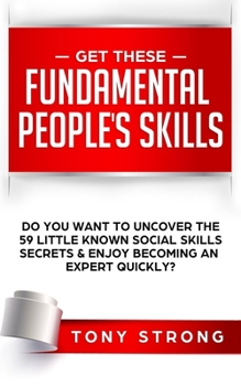 Paperback Get These Fundamental Peoples Skills: Do You Want to Uncover the 59 Little Known Social Skills Secrets & Enjoy Becoming an Expert Quickly? Book