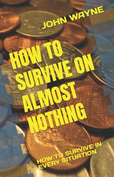 Paperback How to Survive on Almost Nothing: How to Survive in Every Situation Book