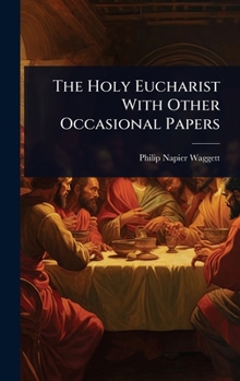 The Holy Eucharist With Other Occasional Papers