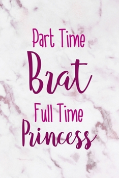 Part Time Brat Full Time Princess: All Purpose 6x9" Blank Lined Notebook Journal Way Better Than A Card Trendy Unique Gift Pink Marble Brat