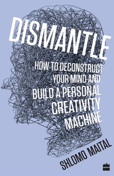 Paperback Dismantle: How to Deconstruct Your Mind and Build a Personal Creativity Machine Book