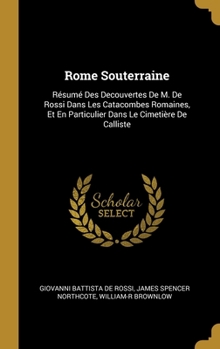 Hardcover Rome Souterraine: Résumé Des Decouvertes De M. De Rossi Dans Les Catacombes Romaines, Et En Particulier Dans Le Cimetière De Calliste [French] Book