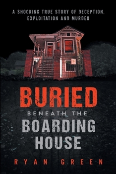 Paperback Buried Beneath the Boarding House: A Shocking True Story of Deception, Exploitation and Murder Book