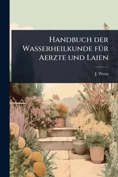Handbuch der Wasserheilkunde fÃ1/4r Aerzte und Laien (German Edition)