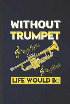 Paperback Without Trumpet Life Would Be Bb: Funny Blank Lined Music Teacher Lover Notebook/ Journal, Graduation Appreciation Gratitude Thank You Souvenir Gag Gi Book