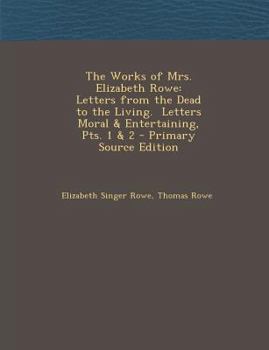 Paperback The Works of Mrs. Elizabeth Rowe: Letters from the Dead to the Living. Letters Moral & Entertaining, Pts. 1 & 2 Book