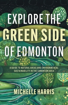 Explore the Green Side of Edmonton: A Guide to Natural Areas and Environmental Sustainability in the Edmonton Area