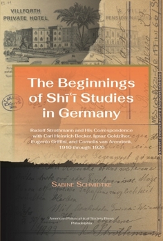 Paperback Beginnings of Shi'i Studies in Germany: Rudolf Strothmann and His Correspondence with Carl Heinrich Becker, Ignaz Goldziher, Eugeneo Griffini, and Cor Book