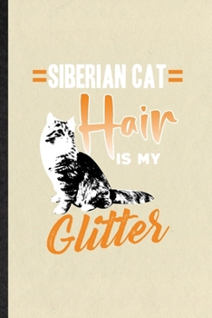 Paperback Siberian Cat Hair Is My Glitter: Funny Pet Kitten Cat Lined Notebook/ Blank Journal For Siberian Cat Owner, Inspirational Saying Unique Special Birthd Book