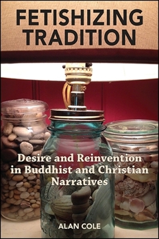 Paperback Fetishizing Tradition: Desire and Reinvention in Buddhist and Christian Narratives Book