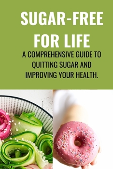 Paperback Sugar-Free for Life: A Comprehensive Guide to Quitting Sugar and Improving Your Health. Book