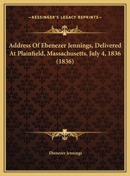 Hardcover Address Of Ebenezer Jennings, Delivered At Plainfield, Massachusetts, July 4, 1836 (1836) Book