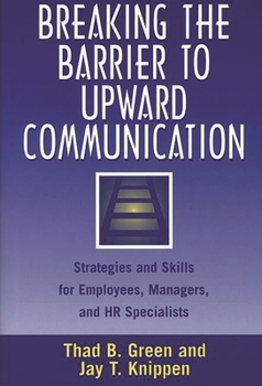 Hardcover Breaking the Barrier to Upward Communication: Strategies and Skills for Employees, Managers, and HR Specialists Book