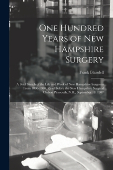 Paperback One Hundred Years of New Hampshire Surgery: a Brief Sketch of the Life and Work of New Hampshire Surgeons From 1800-1900, Read Before the New Hampshir Book